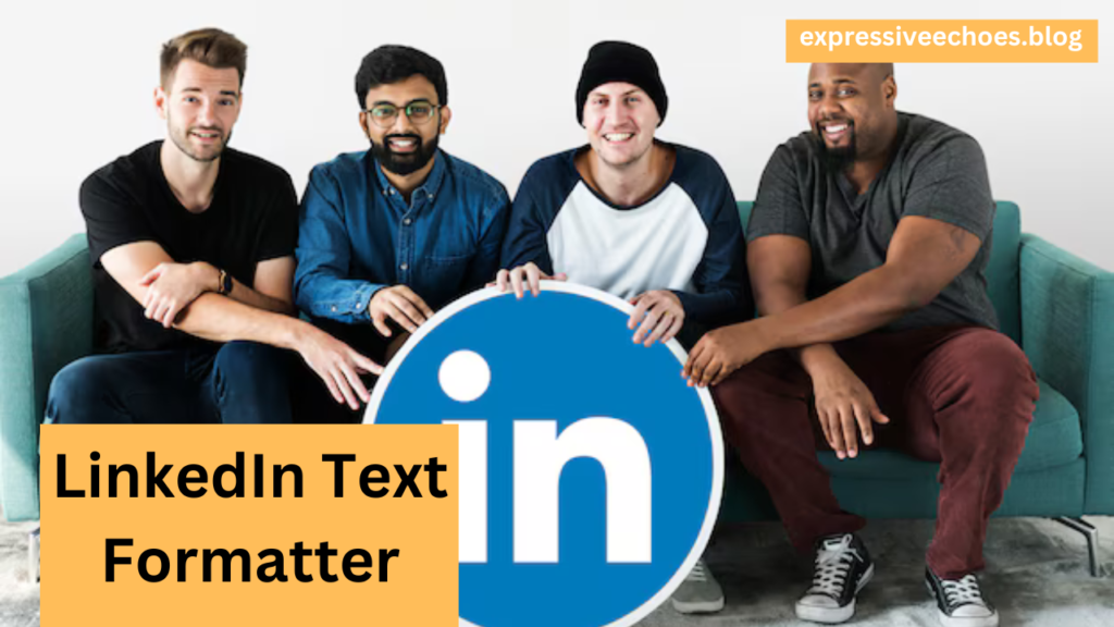 How the LinkedIn Text Formatter Boost Your Success: 2024